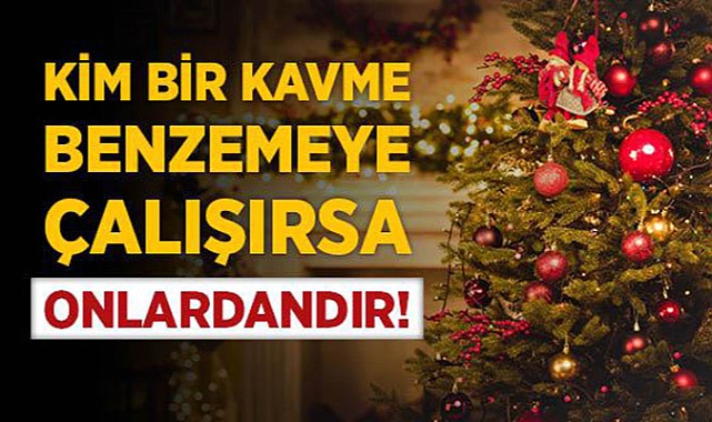 Kim bir kavme benzemeye çalışırsa, o da onlardandır.