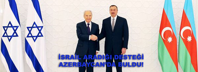 İsrail aradığı desteği Azerbaycan'da buldu