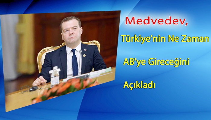 Medvedev, Türkiye ne zaman Avrupa Birliği üyesi olacak?