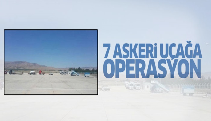 7 askeri uçağa operasyon