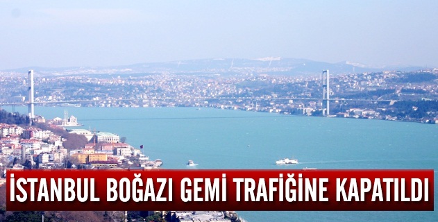İstanbul Boğazı gemi trafiğine kapatıldı