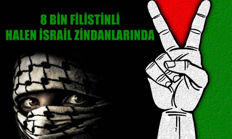 8 bin Filistinli halen İsrail zindanlarında