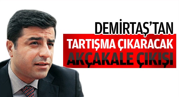 Demirtaş'tan tartışma yaratacak Akçakale çıkışı