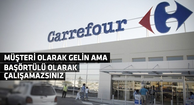 CarrefourSA başörtülü elemanı çalıştırmadı!