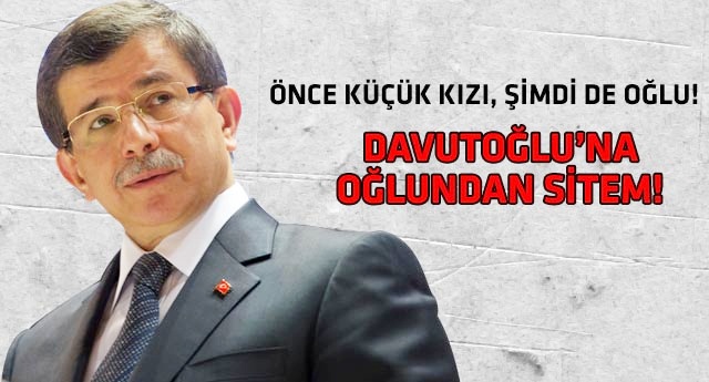 Davutoğlu'na oğlundan sitem!