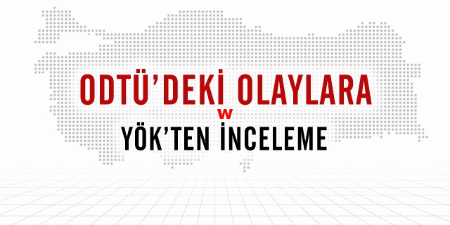 ODTÜ'deki Olaylara YÖK'ten İnceleme