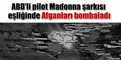 ABD'li pilot, Afganları Madonna şarkısı eşliğinde böyle bombaladı