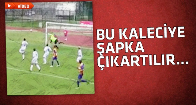 Böyle kaleci görmediniz