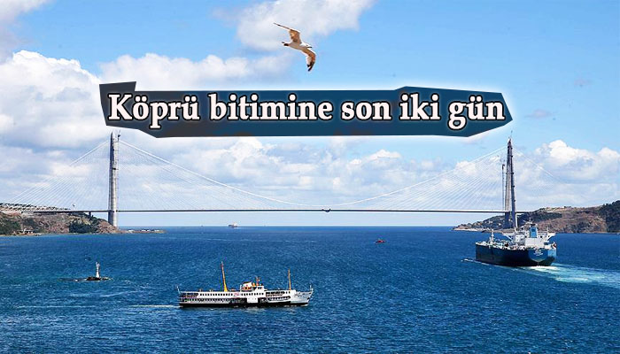 Dünyanın en geniş köprüsü için son iki gün