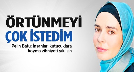 Pelin Batu: Başörtüsü takmak istedim
