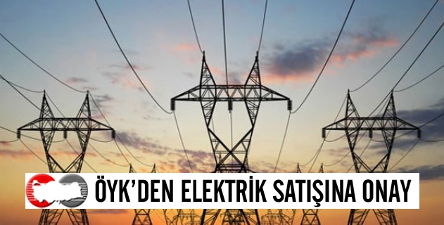 ÖYK'den elektrik satışına onay