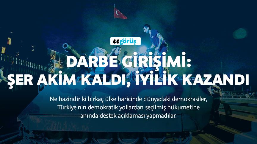 Darbe girişimi: Şer akim kaldı, iyilik kazandı
