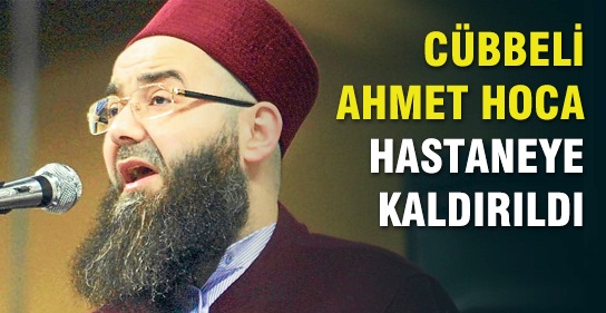 Cübbeli Hoca Hastaneye Kaldırıldı