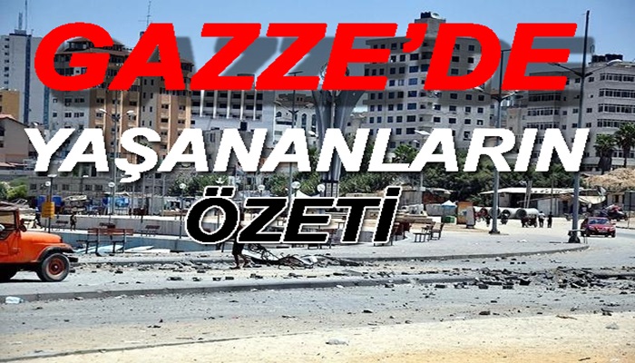 Gazze'de yaşananların günün özeti