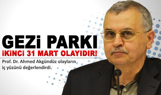 Ahmet Akgündüz: Gezi Parkı Olayları ikinci bir 31 Mart Olayıdır!