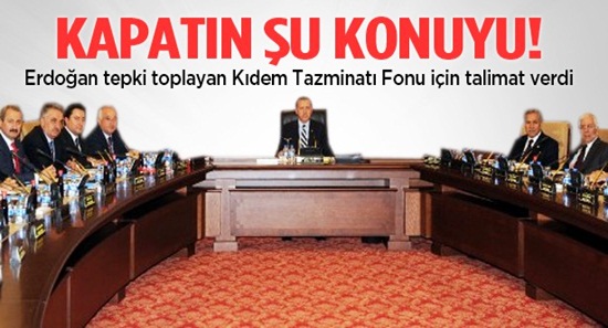 Erdoğan: Kıdem tazminatı konusunu kapatın