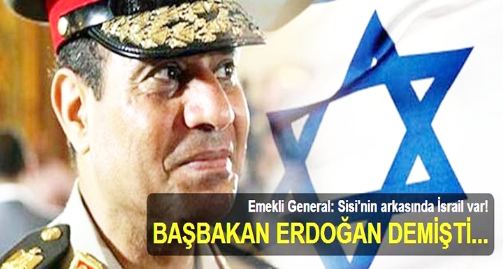 Emekli General: Sisi'nin arkasında İsrail var