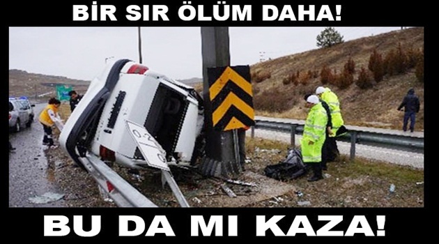 Sır ölüm! Bu da mı kaza!