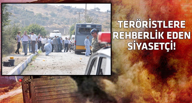 Foça saldırısında teröristlere rehberlik eden siyasetçi!