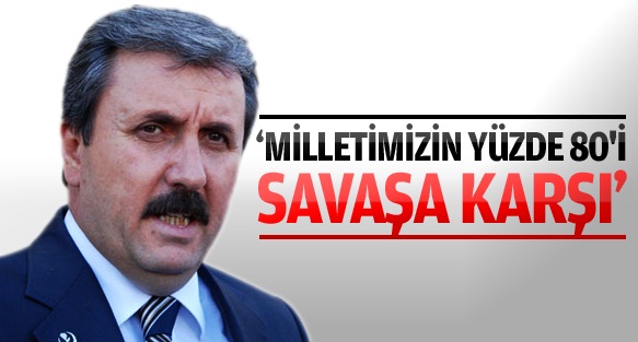 Destici: Milletimizin yüzde 80'i savaşa karşı