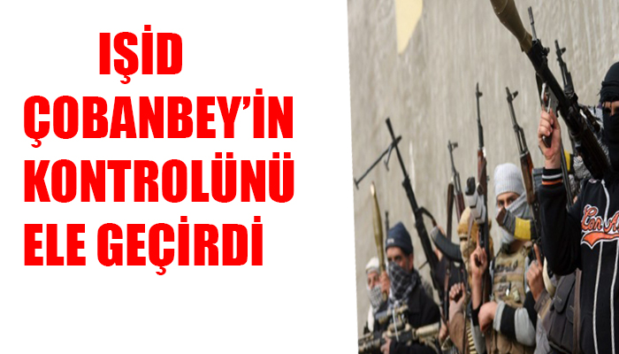 IŞİD Çobanbey'in kontrolünü ele geçirdi
