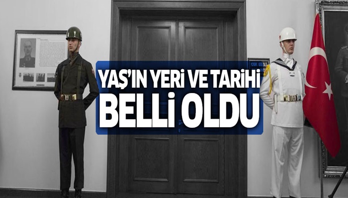 Kritik YAŞ'ın yeri ve tarihi belli oldu